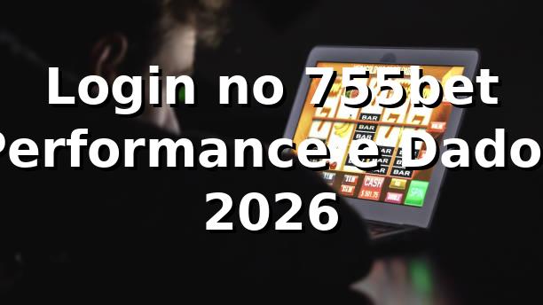 Login no 755bet 📊 Performance e Dados 2026