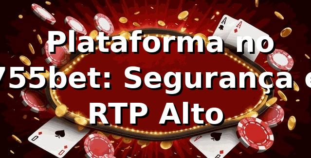 ⭐ Plataforma no 755bet: Segurança e RTP Alto