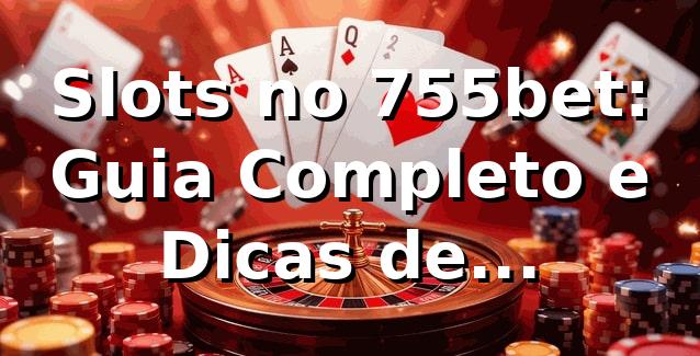 Slots no 755bet: Guia Completo e Dicas de Especialista ⭐